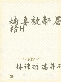娇妻被邻居灌满精H