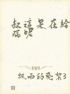 叔这是在给你治病呢封面
