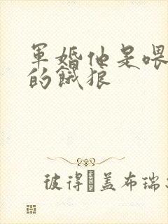 军婚他是喂不饱的饿狼