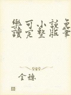 乐可小说免费阅读完整版笔趣无弹窗诸天阁
