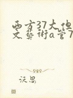 西方37大但人文艺术a管77