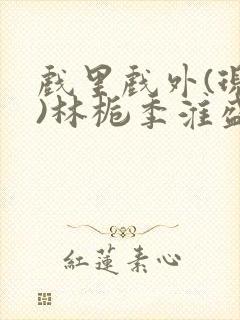 戏里戏外(现场)林栀季淮盛笔趣阁