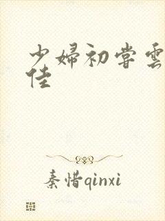 少妇初尝云雨柔佳