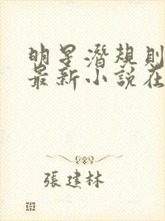 明星潜规则之皇最新小说在线阅读全文