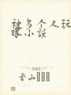 被多个人玩屁股眼小说
