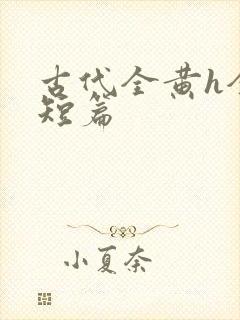 古代全黄h全肉短篇