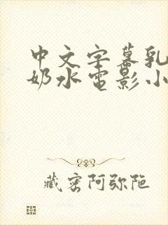 中文字幕乳授乳奶水电影小说