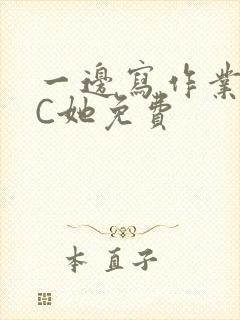 一边写作业一边C她免费