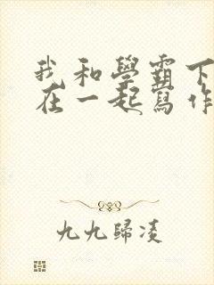 我和学霸下面连在一起写作业小说