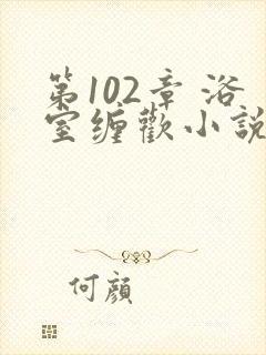 第102章 浴室缠欢小说