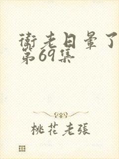 卫老日晕了淑蓉第69集