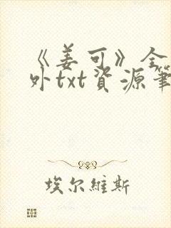 《姜可》全文番外txt资源笔趣阁