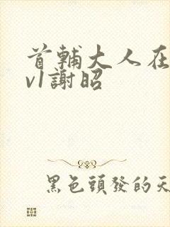 首辅大人在上1v1谢昭