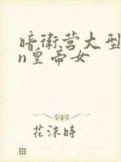 暗卫营大型hpn皇帝女