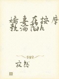 娇妻在按摩师调教沦陷h