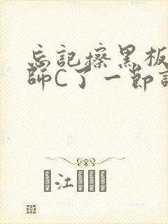 忘记擦黑板被老师C了一节课