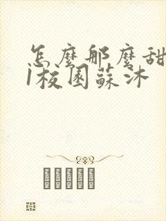 怎么那么甜1v1校园苏沐