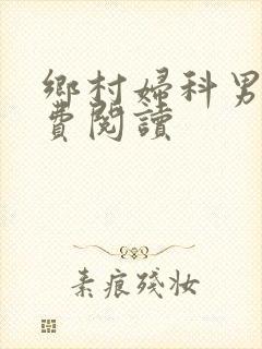 乡村妇科男医免费阅读