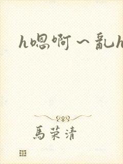 h嗯啊～乱h文