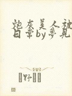 炮灰美人被浇灌日常by梦见好