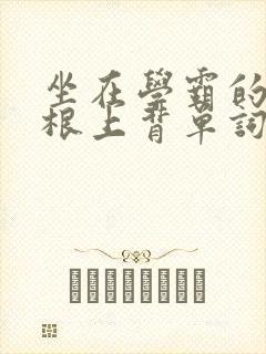 坐在学霸的大紫根上背单词牧童