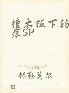 檀木板下的翘红痕SP