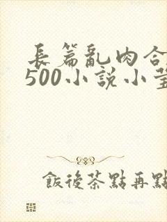 长篇乱肉合集乱500小说小莹