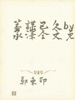 蓄谋已久by魏承泽全文免费笔趣阁
