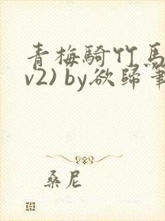 青梅骑竹马(1v2) by欲归笔趣阁