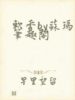 软香by苏玛丽笔趣阁