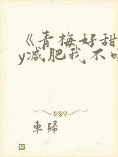 《青梅好甜》by减肥我不吃封面