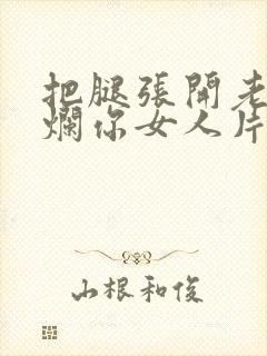 把腿张开老子臊烂你女人片