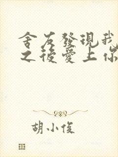 舍友发现我是双之后爱上你的字