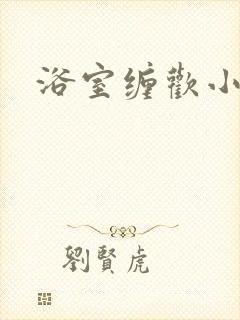 浴室缠欢小说