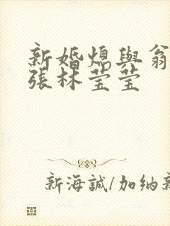 新婚熄与翁公老张林莹莹