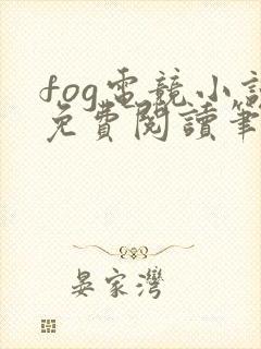 fog电竞小说免费阅读笔趣阁未删减版
