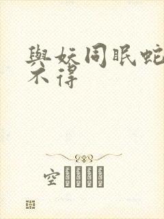 与妖同眠蛇王惹不得