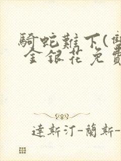 骑蛇难下(双) 金银花免费下载