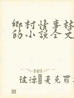 乡村情事林大牛的小说全文免费阅读无弹窗的
