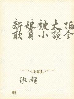 新娘被大伯轮流欺负小说全文免费
