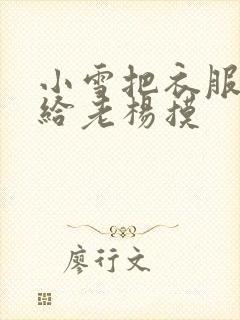 小雪把衣服解开给老杨摸