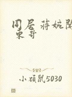 同居 蒋婉闻烬 东哥