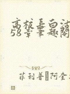 高校长白沽1-58章笔趣阁