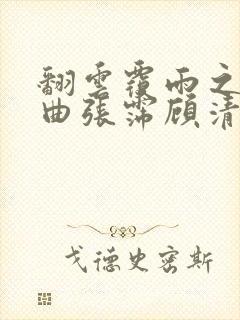翻云覆雨之逐艳曲张霈顾清