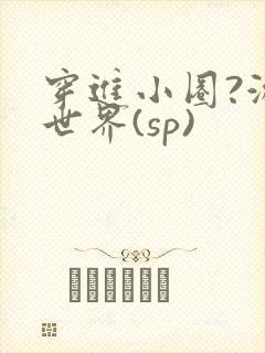 穿进小圈?游戏世界(sp)