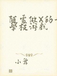随处做X的世界学校游戏