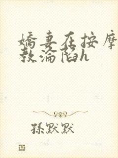娇妻在按摩师调教沦陷h