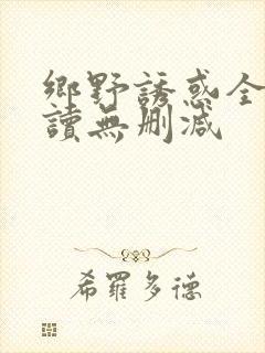 乡野诱惑全文阅读无删减