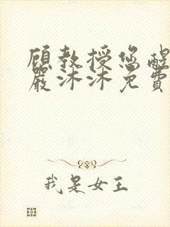 顾教授您醒了吗严沐沐免费阅读全文小说