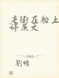 老卫在船上弄雨婷原文